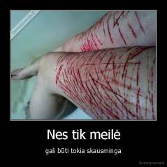 Nes tik meilė - gali būti tokia skausminga