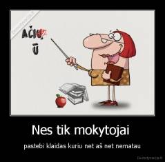 Nes tik mokytojai  - pastebi klaidas kuriu net aš net nematau