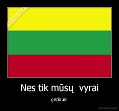 Nes tik mūsų  vyrai - geriausi