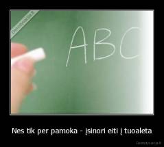 Nes tik per pamoka - įsinori eiti į tuoaleta - 