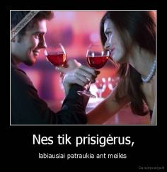 Nes tik prisigėrus, - labiausiai patraukia ant meilės 