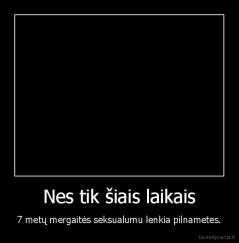 Nes tik šiais laikais - 7 metų mergaitės seksualumu lenkia pilnametes.