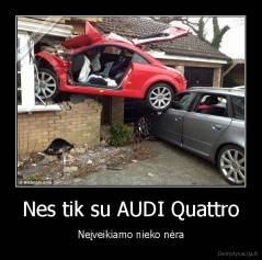 Nes tik su AUDI Quattro - Neįveikiamo nieko nėra