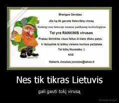 Nes tik tikras Lietuvis - gali gauti tokį virusą
