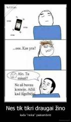 Nes tik tikri draugai žino - kada "reikia" paskambinti