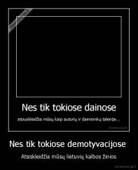 Nes tik tokiose demotyvacijose  - Atsiskleidžia mūsų lietuvių kalbos žinios