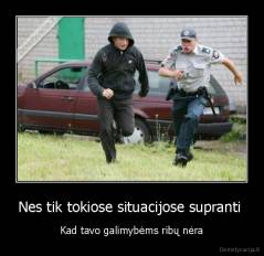 Nes tik tokiose situacijose supranti  - Kad tavo galimybėms ribų nėra