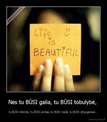 Nes tu BŪSI galia, tu BŪSI tobulybė,  - tu BŪSI išmintis, tu BŪSI protas, tu BŪSI meilė, tu BŪSI džiaugsmas...