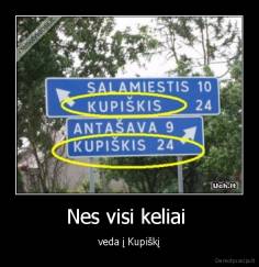 Nes visi keliai  - veda į Kupiškį