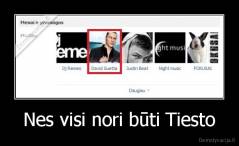 Nes visi nori būti Tiesto - 