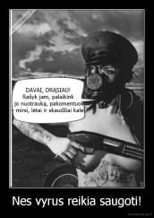 Nes vyrus reikia saugoti! - 