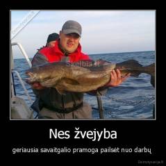 Nes žvejyba - geriausia savaitgalio pramoga pailsėt nuo darbų 