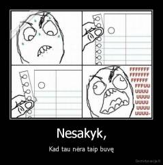 Nesakyk, - Kad tau nėra taip buvę