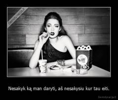 Nesakyk ką man daryti, aš nesakysiu kur tau eiti. - 