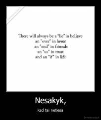 Nesakyk, - kad tai netiesa