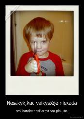 Nesakyk,kad vaikystėje niekada - nesi bandes apsikarpyt sau plaukus.