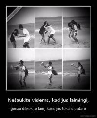 Nešaukite visiems, kad jus laimingi, - geriau dėkokite tam, kuris jus tokiais padarė