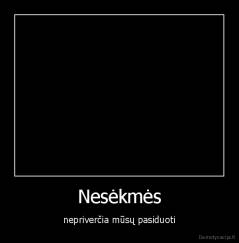 Nesėkmės - nepriverčia mūsų pasiduoti