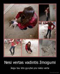 Nesi vertas vadintis žmogumi - Jeigu tau kito gyvybė yra nieko verta
