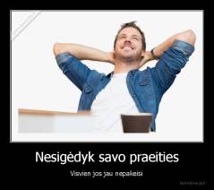 Nesigėdyk savo praeities - Visvien jos jau nepakeisi