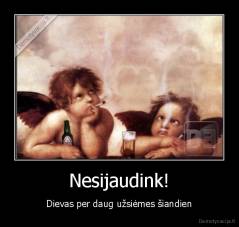 Nesijaudink! - Dievas per daug užsiėmes šiandien