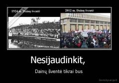 Nesijaudinkit,  - Dainų šventė tikrai bus 