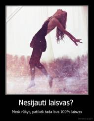 Nesijauti laisvas?  - Mesk rūkyt, patikėk tada bus 100% laisvas