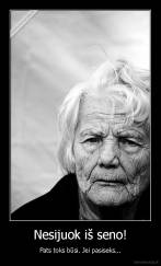 Nesijuok iš seno! - Pats toks būsi. Jei pasiseks...