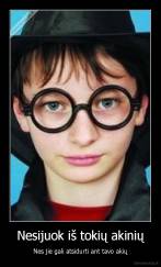 Nesijuok iš tokių akinių - Nes jie gali atsidurti ant tavo akių