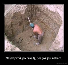 Nesikapstyk po praeitį, nes jos jau nebėra. - 