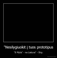 "Nesilygiuokit į tuos prototipus - "8 Mylia" - ne Lietuva" - Shp.