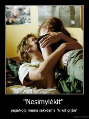"Nesimylėkit"  - pagalvojo mama sakydama "Greit grįšiu".