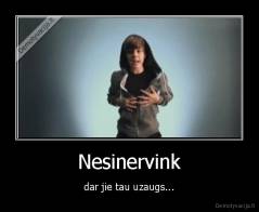 Nesinervink - dar jie tau uzaugs...