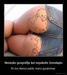 Nesiseke geografija kol nepakeite žemelapio - Po tos dienos pakilo mano gyvenimas 