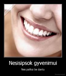 Nesisipsok gyvenimui - Nes paliksi be dantu