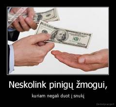 Neskolink pinigų žmogui, - kuriam negali duot į snukį