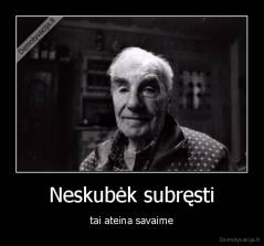 Neskubėk subręsti - tai ateina savaime
