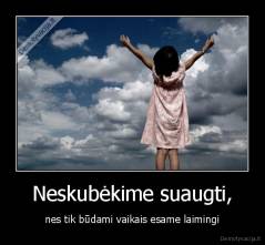 Neskubėkime suaugti, - nes tik būdami vaikais esame laimingi