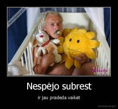 Nespėjo subrest - ir jau pradeda vaikėt