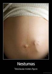 Nestumas - Tobuliausia moters figura