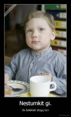 Nestumkit gi. - Jis belekiek stogų turi