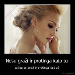 Nesu graži ir protinga kaip tu  - tačiau esi graži ir protinga kaip aš 