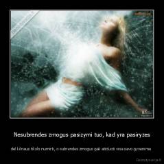 Nesubrendes zmogus pasizymi tuo, kad yra pasiryzes - del kilnaus tikslo numirti, o subrendes zmogus gali atiduoti visa savo gyvenima 