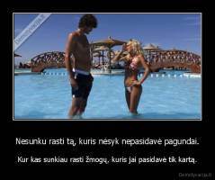 Nesunku rasti tą, kuris nėsyk nepasidavė pagundai. - Kur kas sunkiau rasti žmogų, kuris jai pasidavė tik kartą.