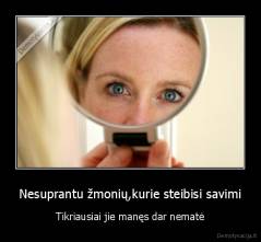 Nesuprantu žmonių,kurie steibisi savimi - Tikriausiai jie manęs dar nematė