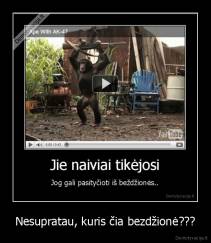 Nesupratau, kuris čia bezdžionė??? - 