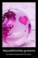 Nesureikšminkite gyvenimo - Jūs niekada nepaspruksite iš jo gyvas. 