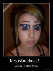 Nesusipratimas?... - ...ne tai PHOTOSHOP'AS