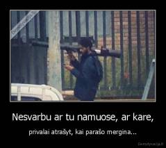 Nesvarbu ar tu namuose, ar kare, - privalai atrašyt, kai parašo mergina...