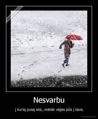 Nesvarbu -  į kurią pusę eisi, vistiek vėjas pūs į tave.